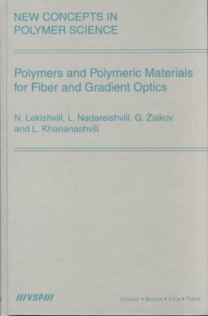 Polymers and Polymeric Materials for Fiber and Gradient Optics : New Concepts in Polymer Science - Lekishvili