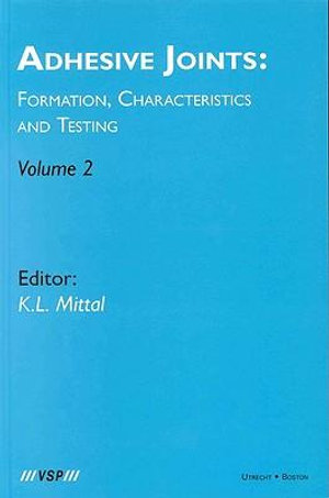 Adhesive Joints: Formation, Characteristics and Testing : Volume 2 - Kash L. Mittal