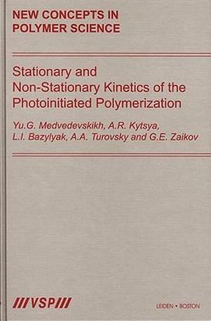 Stationary and Non-Stationary Kinetics of the Photoinitiated Polymerization : New Concepts in Polymer Science - Yu.G. Medvedevskikh