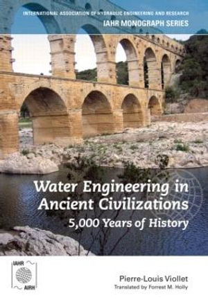 Water Engineering inAncient Civilizations : 5,000 Years of History - Pierre-Louis Viollet