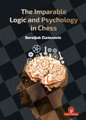 The Imparable Logic and Psychology in Chess - Boroljub Zlatanovic