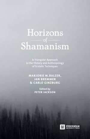 Horizons of Shamanism : A Triangular Approach to the History and Anthropology of Ecstatic Techniques - Peter Jackson