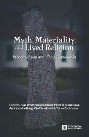 Myth, Materiality, and Lived Religion : In Merovingian and Viking Scandinavia - Klas Wikström af Edholm