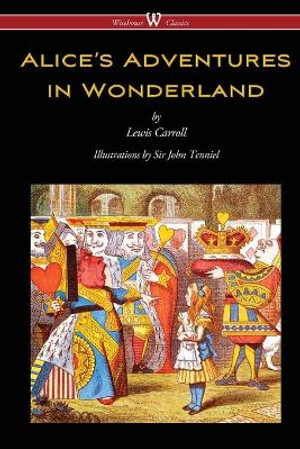 Alice's Adventures in Wonderland (Wisehouse Classics - Original 1865 Edition with the Complete Illustrations by Sir John Tenniel) - Lewis Carroll