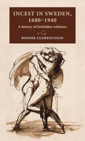 Incest in Sweden, 16801940 : A history of forbidden relations - Bonnie Clementsson