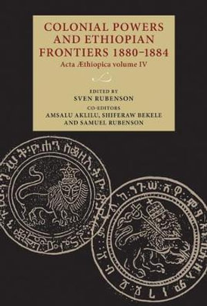 Colonial powers and Ethiopian frontiers 18801884 : Acta Aethiopica volume IV - Sven Rubenson