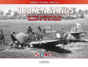 Broken Wings : Captured & Wrecked Aircraft of the Blitzkrieg - Tom Laemlein