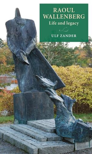 Raoul Wallenberg : Life and Legacy - Ulf Zander