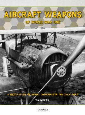 Aircraft Weapons of Word War One - Tom Laemlein