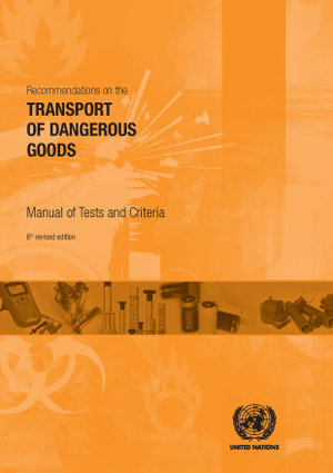 Recommendations on the Transport of Dangerous Goods : Manual of Tests and Criteria - United Nations Economic Commission for Europe