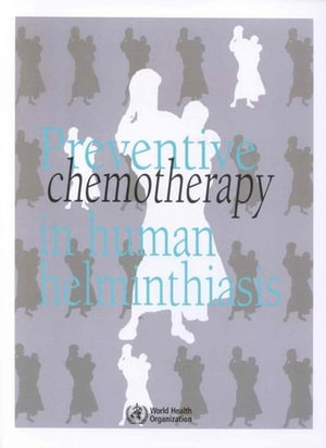 Preventive Chemotherapy in Human Helminthiasis : Coordinated Use of Anthelminthic Drugs in Control Interventions- A Manual for Health Professionals and Programme Manager :  Coordinated Use of Anthelminthic Drugs in Control Interventions- A Manual for Health Professionals and Programme Manager - World Health Organization