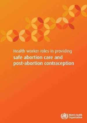 Health Worker Role in Providing Safe Abortion Care and Post Abortion Contraception - World Health Organization