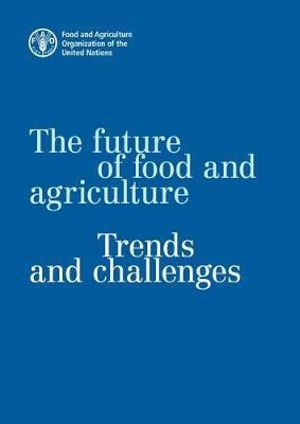 The future of food and agriculture : trends and challenges - Food and Agriculture Organization