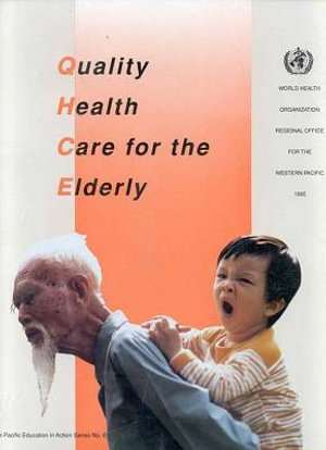 Quality Health Care for the Elderly : A Manual for Instructors for Nurses and Other Health Workers :  A Manual for Instructors for Nurses and Other Health Workers - Who Regional Office for the Western Paci