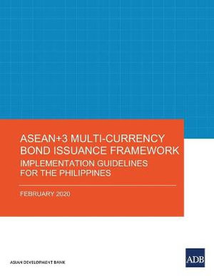 ASEAN+3 Multi-Currency Bond Issuance Framework : Implementation Guidelines for the Philippines - Asian Development Bank