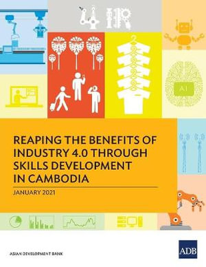 Reaping the Benefits of Industry 4.0 through Skills Development in Cambodia : Reaping the Benefits of Industry Through Skills Development - Asian Development Bank