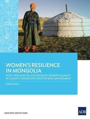 Women's Resilience in Mongolia : How Laws and Policies Promote Gender Equality in Climate Change and Disaster Risk Management - Asian Development Bank