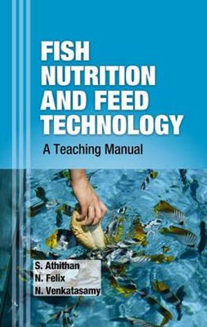 Fish Nutrition and Feed Technology : A Teaching Manual - S. &. Felix N. &. Venkatasamy Athithan