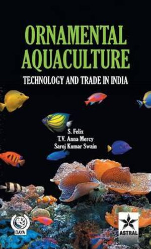 Ornamental Aquaculture : Technology and Trade in India - S. &. Mercy T. V. Anna &. Swain Felix