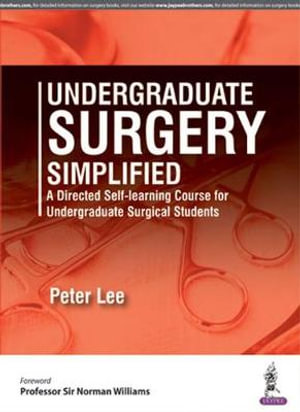 Undergraduate Surgery Simplified : A Directed Self-learning Course for Undergraduate Surgical Students - Peter Lee