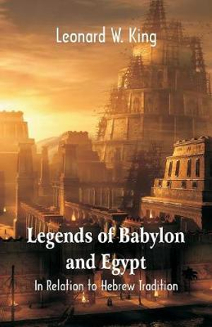 Legends Of Babylon And Egypt : In Relation To Hebrew Tradition - Leonard W. King