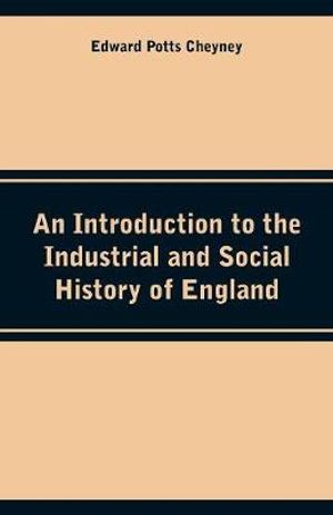 An Introduction to the Industrial and Social History of England - Edward Potts Cheyney