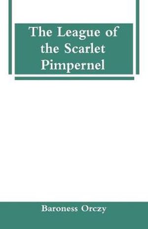 The League of the Scarlet Pimpernel - Baroness Orczy