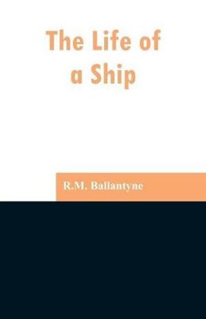 The Life of a Ship - R.M. Ballantyne