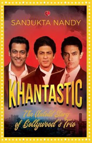 KHANTASTIC : The untold story of Bollywood's trio - Sanjukta Nandy