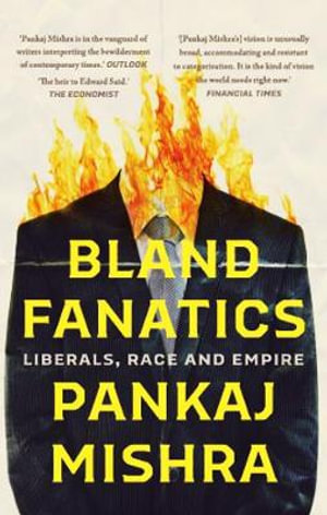 Bland Fanatics : Liberals, Race and Empire - Pankaj Mishra