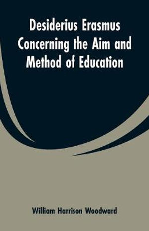 Desiderius Erasmus Concerning the Aim and Method of Education - William Harrison Woodward