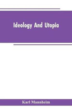 Ideology And Utopia : An Introduction to the Sociology of Knowledge - Karl Mannheim