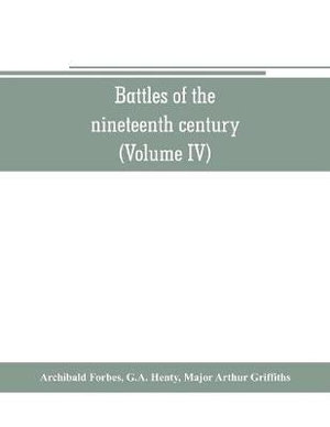 Battles of the nineteenth century (Volume IV) - Archibald Forbes