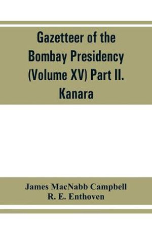 Gazetteer of the Bombay Presidency (Volume XV) Part II. Kanara - James MacNabb Campbell