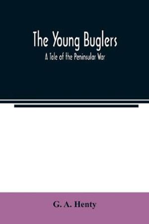 The Young Buglers. A Tale of the Peninsular War. - G.A. Henty