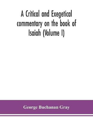 A critical and exegetical commentary on the book of Isaiah (Volume I) - George Buchanan Gray