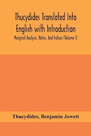 Thucydides Translated Into English with Introduction, Marginal Analysis, Notes, And Indices  (Volume I) - Thucydides