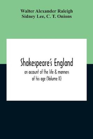 Shakespeare'S England : An Account Of The Life & Manners Of His Age (Volume Ii) - Walter Alexander Raleigh