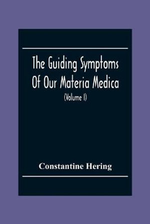 The Guiding Symptoms Of Our Materia Medica (Volume I) - Constantine Hering