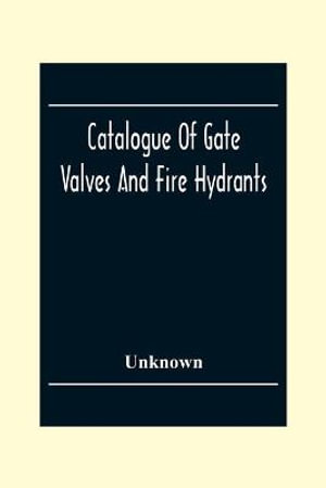 Catalogue Of Gate Valves And Fire Hydrants : Manufactured By The Chapman Valve With An Engineering Appendix - Unknown