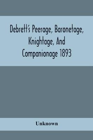 Debrett'S Peerage, Baronetage, Knightage, And Companionage 1893; In Which Is Included Much Information Respecting The Collateral Branches Of Baronets - Unknown