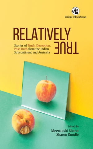 Relatively True : Stories of Truth, Deception, Post-Truth from the Indian Subcontinent and Australia - Meenakshi Bharat