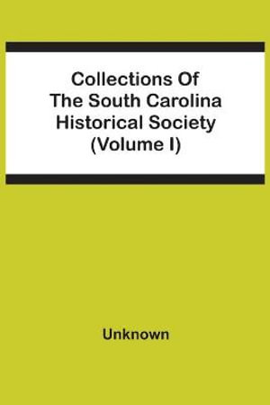 Collections Of The South Carolina Historical Society (Volume I) - Unknown