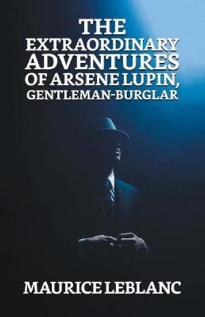 The Extraordinary Adventures of Arsene Lupin, Gentleman Burglar - Maurice Leblanc