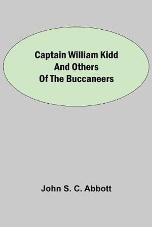 Captain William Kidd and Others of the Buccaneers - John S C Abbott