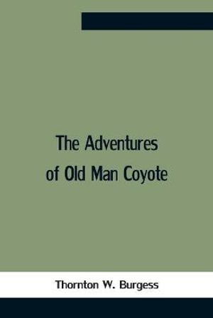 The Adventures Of Old Man Coyote - Thornton W. Burgess