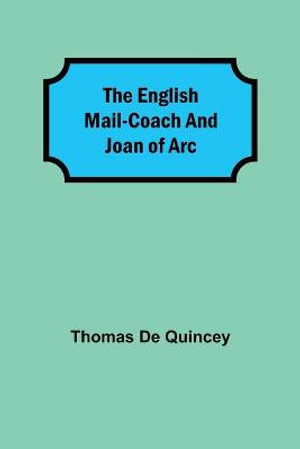 The English Mail-Coach and Joan of Arc - Thomas De Quincey