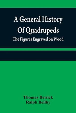 A general history of quadrupeds : the figures engraved on wood - Thomas Bewick