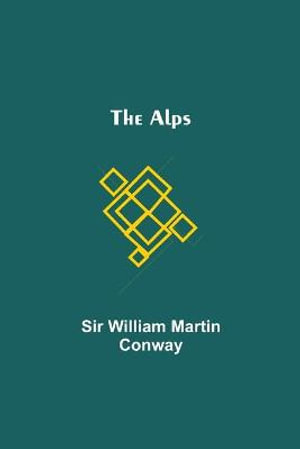 The Alps - Sir William Martin Conway