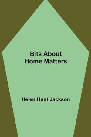 Bits about Home Matters - Helen Hunt Jackson